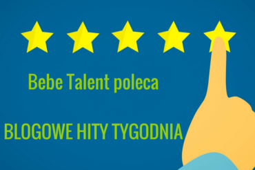 Bebe Talent poleca: BLOGOWE HITY TYGODNIA #2